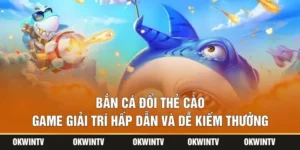 Bắn Cá Đổi Thẻ Cào – Game Giải Trí Hấp Dẫn Và Dễ Kiếm Thưởng