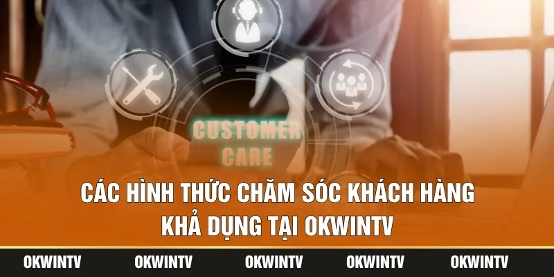 Các hình thức chăm sóc khách hàng khả dụng tại OKWINTV
