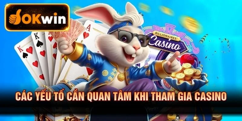Các yếu tố cần quan tâm khi tham gia Casino