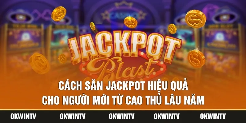 Cách săn jackpot hiệu quả cho người mới từ cao thủ lâu năm