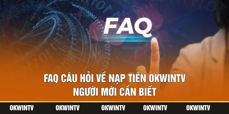 FAQ câu hỏi về nạp tiền OKWINTV người mới cần biết