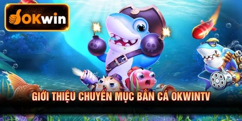 Giới thiệu chuyên mục bắn cá OKWINTV