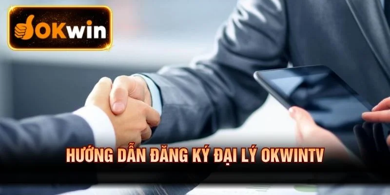 Các bước đăng ký đại lý OKWINTV nhanh chóng và hiệu quả