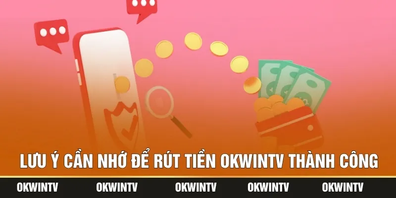 Lưu ý cần nhớ để rút tiền OKWINTV thành công