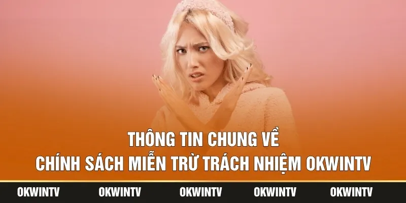 Thông tin chung về chính sách miễn trừ trách nhiệm OKWINTV