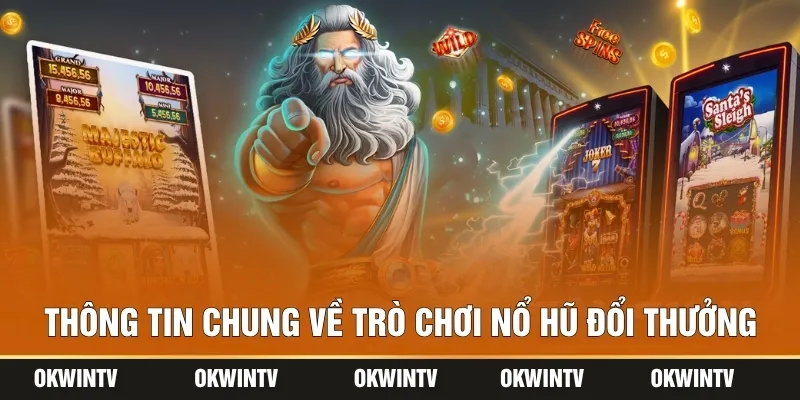 Thông tin chung về trò chơi nổ hũ đổi thưởng