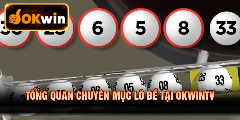 Tổng quan chuyên mục lô đề tại OKWINTV