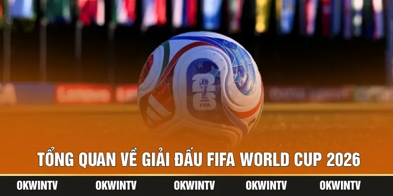 Tổng quan về giải đấu FIFA World Cup 2026