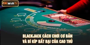 Blackjack Cách Chơi Cơ Bản Và Bí Kíp Bất Bại Của Cao Thủ