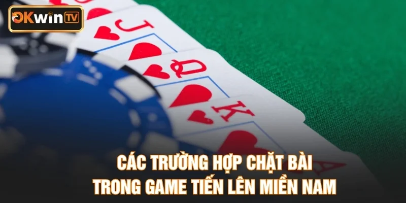 Các trường hợp chặt bài trong game Tiến lên miền Nam