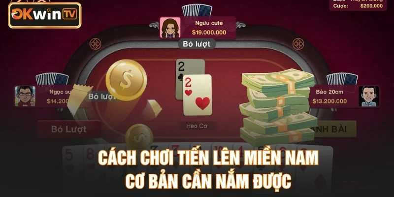 Cách chơi Tiến lên miền Nam cơ bản cần nắm được