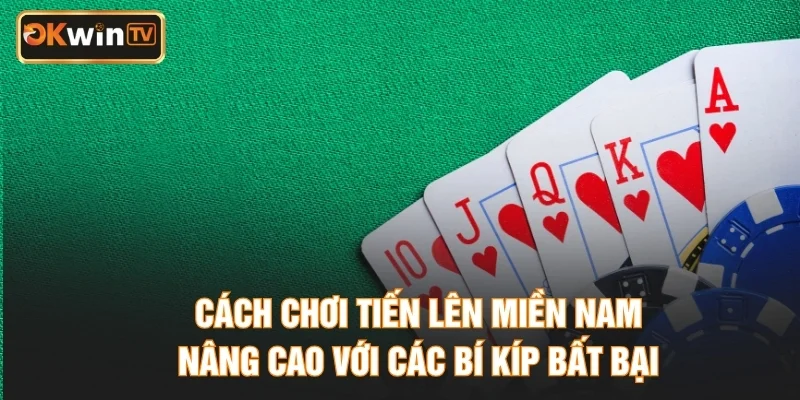 Cách chơi Tiến lên miền Nam nâng cao với các bí kíp bất bại