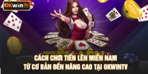 Cách Chơi Tiến Lên Miền Nam Từ Cơ Bản Đến Nâng Cao