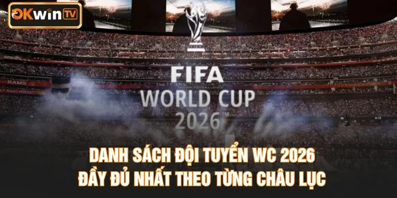Danh Sách Đội Tuyển WC 2026 Đầy Đủ Nhất